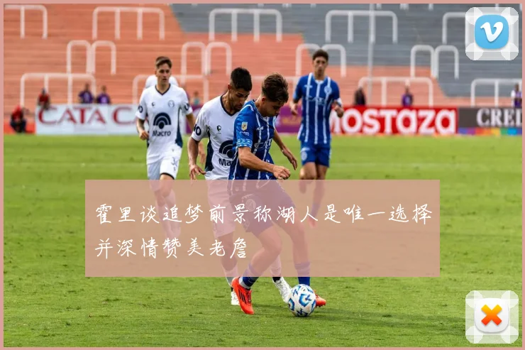 霍里谈追梦前景称湖人是唯一选择并深情赞美老詹